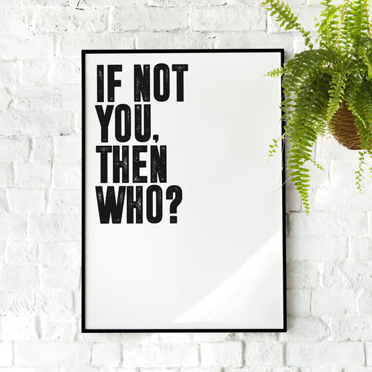 If not you, then who? | Motivational Poster, Wall Art print, Minimalist Poster, Home Office art, Gym Poster, Home Décor, Rogan, Jocko