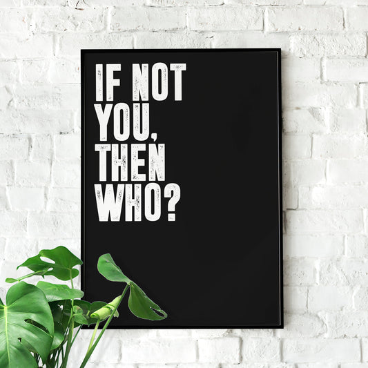 If not you, then who? | Motivational Poster, Wall Art print, Minimalist Poster, Home Office art, Gym Poster, Home Décor, Rogan, Jocko